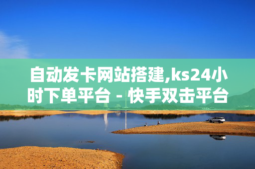 自动发卡网站搭建,ks24小时下单平台 - 快手双击平台ks下单稳定 - 视频号自助平台业务下单真人-第1张图片-孟州市鸿昌木材加工厂